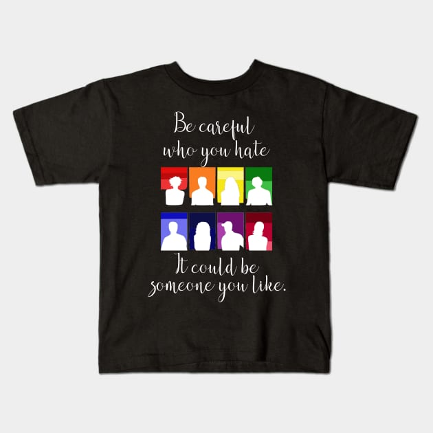 Be Careful Who You Hate it Could Be Someone You Like LGBT Kids T-Shirt by StacysCellar